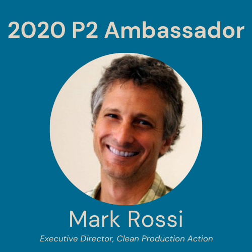 2020 P2 Ambassador: Mark Rossi, Executive Director, Clean Production Action